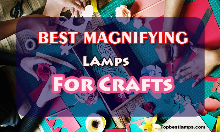 Best Magnifying lamps for crafts