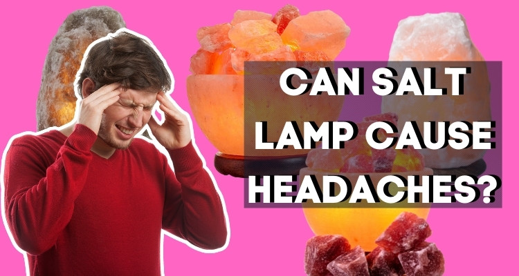 Can Salt Lamps Cause Headaches?